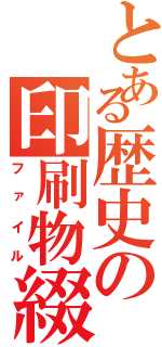 とある歴史の印刷物綴（ファイル）