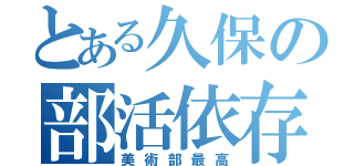 とある久保の部活依存（美術部最高）