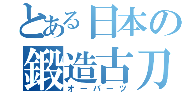 とある日本の鍛造古刀（オーパーツ）