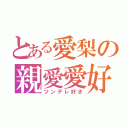 とある愛梨の親愛愛好（ツンデレ好き）