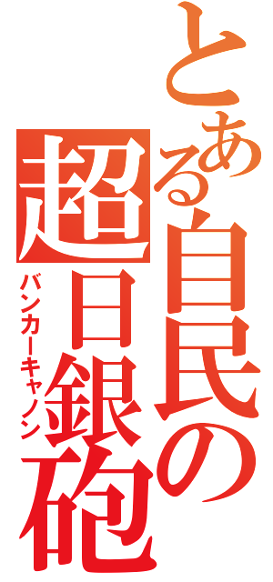 とある自民の超日銀砲（バンカーキャノン）