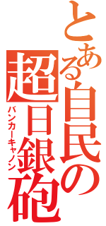 とある自民の超日銀砲（バンカーキャノン）