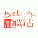 とある七〇年代のの厠紙買占（カミソウドウ）