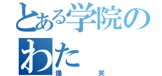 とある学院のわた（爆笑）