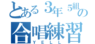 とある３年５組の合唱練習（ＹＥＬＬ）