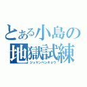 とある小島の地獄試練（ジュケンベンキョウ）