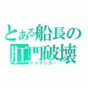 とある船長の肛門破壊（ケツアンカー）