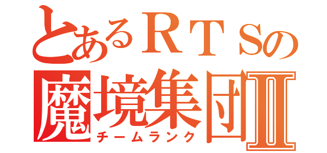 とあるＲＴＳの魔境集団Ⅱ（チームランク）