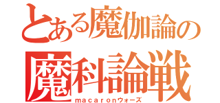 とある魔伽論の魔科論戦争（ｍａｃａｒｏｎウォーズ）