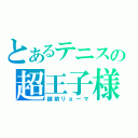 とあるテニスの超王子様（越前リョーマ）