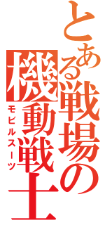 とある戦場の機動戦士（モビルスーツ）