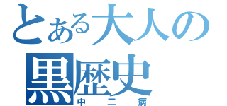 とある大人の黒歴史（中二病）