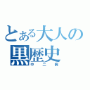 とある大人の黒歴史（中二病）