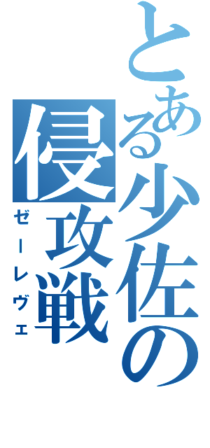 とある少佐の侵攻戦（ゼーレヴェ）