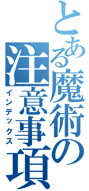 とある魔術の注意事項（インデックス）