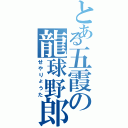 とある五霞の龍球野郎（せやりょうた）