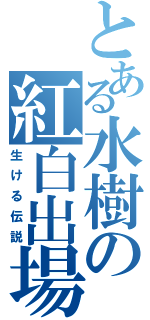 とある水樹の紅白出場（生ける伝説）