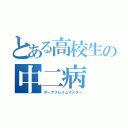 とある高校生の中二病（ダークフレイムマスター）