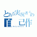 とある実況者らの自 己作成（マインクラフト）