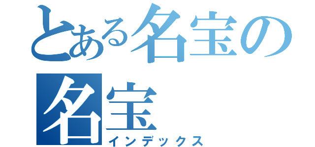 とある名宝の名宝（インデックス）