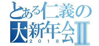 とある仁義の大新年会Ⅱ（２０１８）