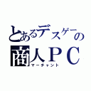 とあるデスゲームの商人ＰＣ（マーチャント）