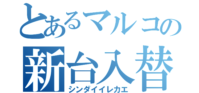 とあるマルコの新台入替（シンダイイレカエ）