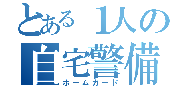 とある１人の自宅警備員（ホームガード）