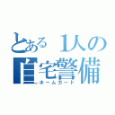 とある１人の自宅警備員（ホームガード）