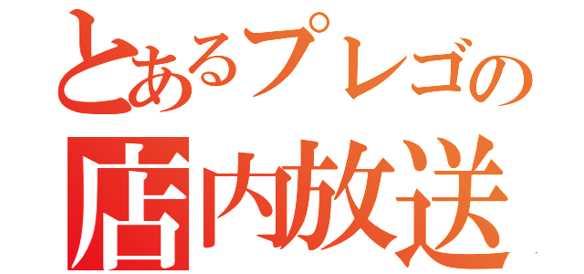 とあるプレゴの店内放送（）