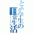 とある学生の日常生活（フリータイム）