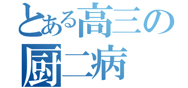 とある高三の厨二病（）