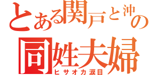 とある関戸と沖の同姓夫婦（ヒサオカ涙目）