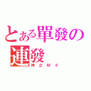 とある單發の連發（神之Ｍ４）