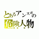 とあるアンスポの危険人物（保谷　祐）