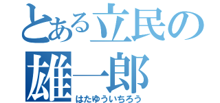 とある立民の雄一郎（はたゆういちろう）