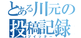 とある川元の投稿記録（ツイッター）