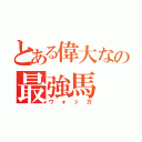 とある偉大なの最強馬（ウォッカ）