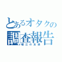 とあるオタクの調査報告（堀江の友達）