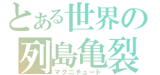 とある世界の列島亀裂（マグニチュード）