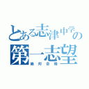 とある志津中学校の第一志望（絶対合格）