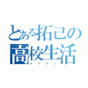 とある拓己の高校生活（オ    ワ    タ    ☆）