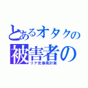 とあるオタクの被害者の会（リア充爆発計画）