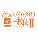 とある小杉のエー教師Ⅱ（Ａキョウシ）