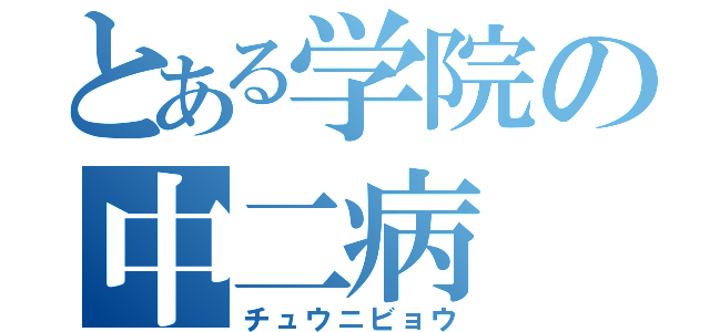 とある学院の中二病（チュウニビョウ）