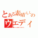 とある素晴らし のウエディング（騏ちゃんと雅ちゃんおめてど）