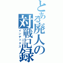 とある廃人の対戦記録（インデックス）