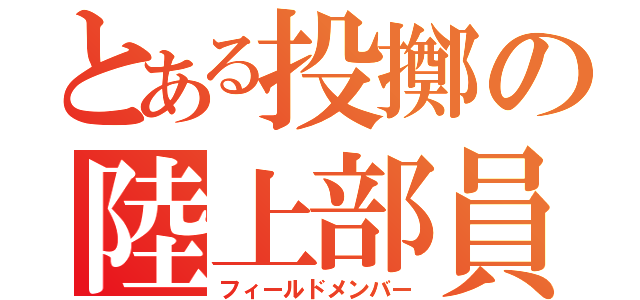 とある投擲の陸上部員（フィールドメンバー）