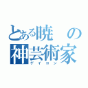 とある暁の神芸術家（ゲイコン）