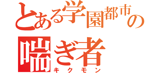 とある学園都市の喘ぎ者（キクモン）